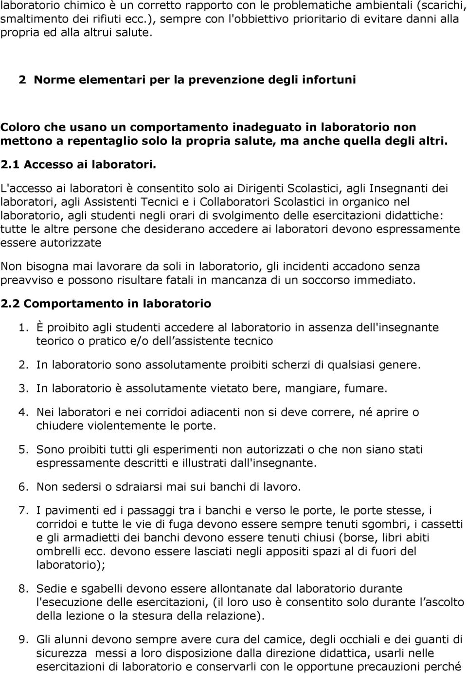 2 Norme elementari per la prevenzione degli infortuni Coloro che usano un comportamento inadeguato in laboratorio non mettono a repentaglio solo la propria salute, ma anche quella degli altri. 2.