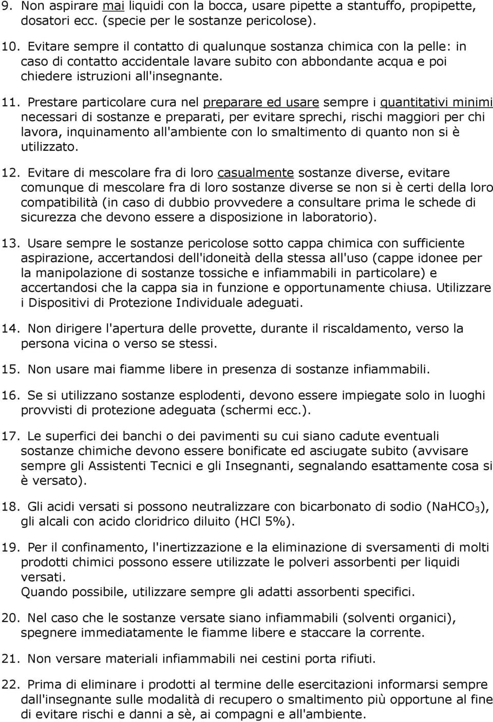 Prestare particolare cura nel preparare ed usare sempre i quantitativi minimi necessari di sostanze e preparati, per evitare sprechi, rischi maggiori per chi lavora, inquinamento all'ambiente con lo