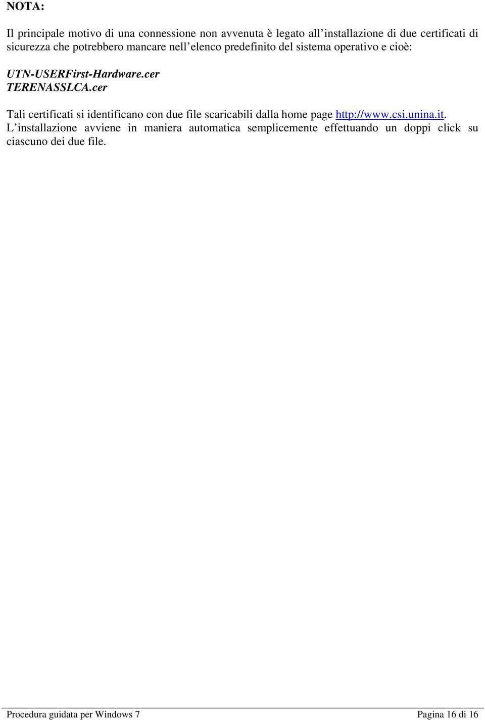 cer Tali certificati si identificano con due file scaricabili dalla home page http://www.csi.unina.it.