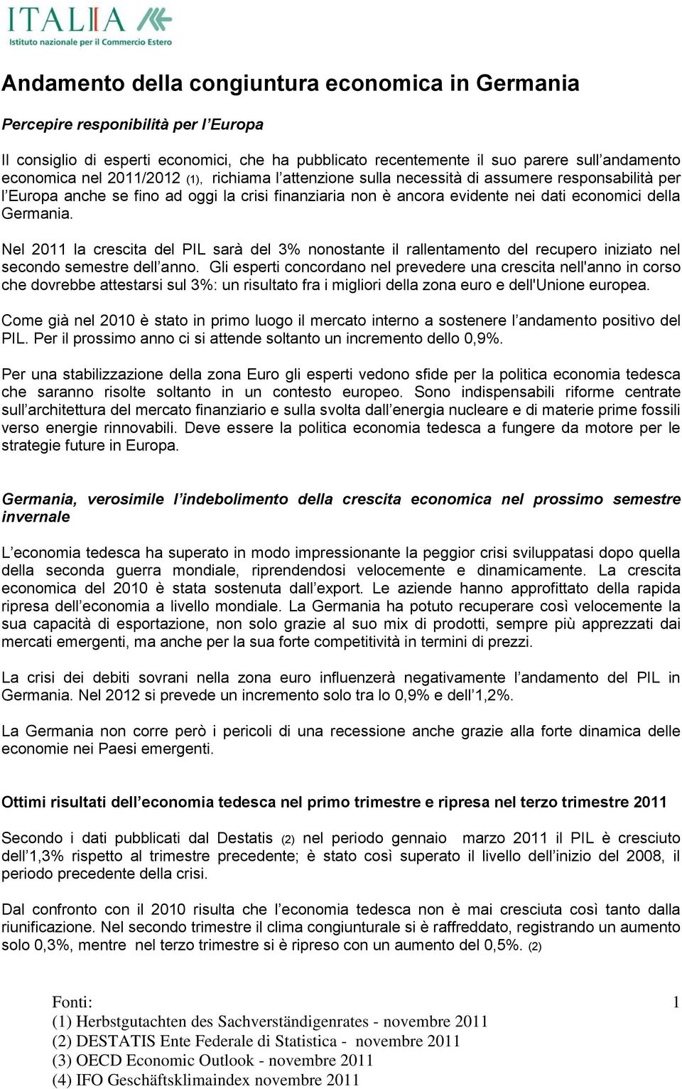 Nel 2011 la crescita del PIL sarà del 3% nonostante il rallentamento del recupero iniziato nel secondo semestre dell anno.