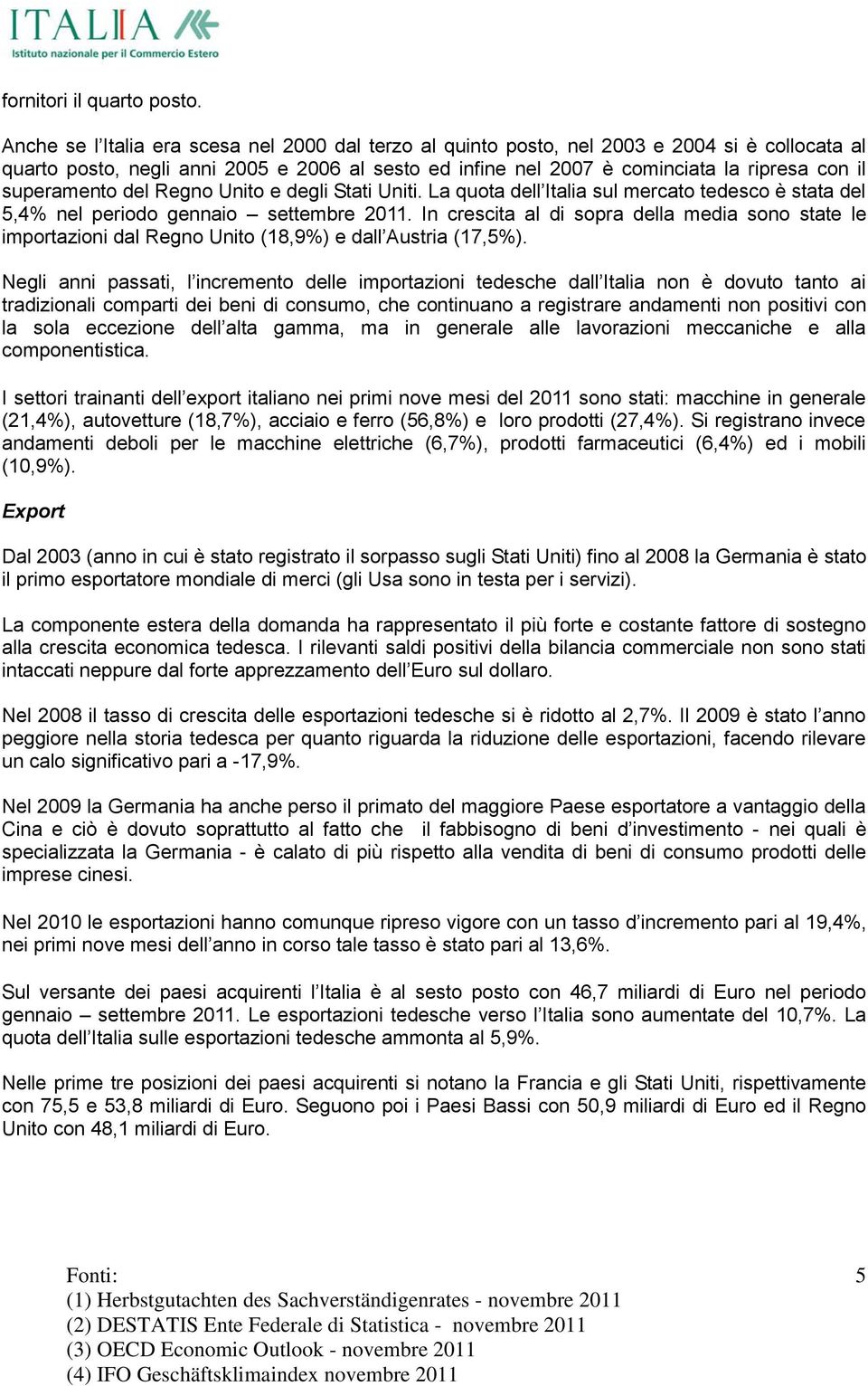 superamento del Regno Unito e degli Stati Uniti. La quota dell Italia sul mercato tedesco è stata del 5,4% nel periodo gennaio settembre 2011.