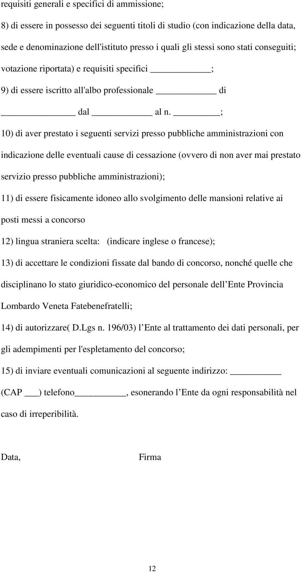 ; 10) di aver prestato i seguenti servizi presso pubbliche amministrazioni con indicazione delle eventuali cause di cessazione (ovvero di non aver mai prestato servizio presso pubbliche