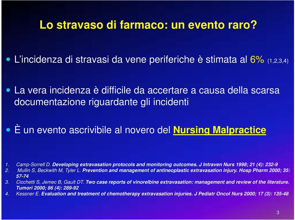 ascrivibile al novero del Nursing Malpractice 1. Camp-Sorrell D. Developing extravasation protocols and monitoring outcomes. J Intraven Nurs 1998; 21 (4): 232-9 2. Mullin S, Beckwith M, Tyler L.