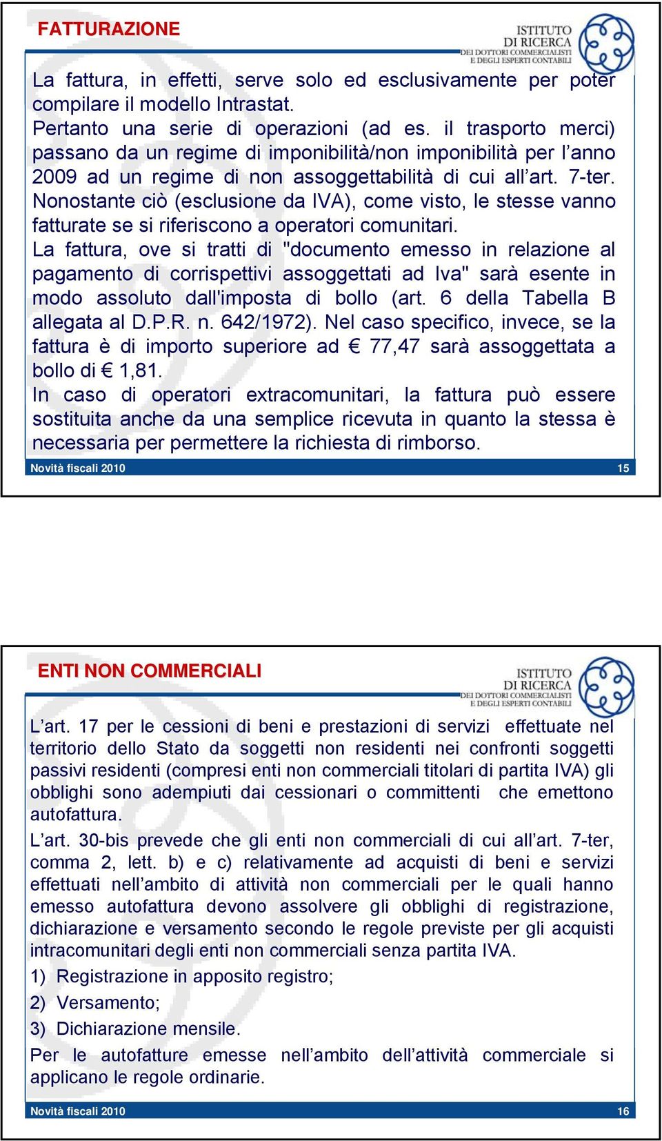 Nonostante ciò (esclusione da IVA), come visto, le stesse vanno fatturate se si riferiscono a operatori comunitari.