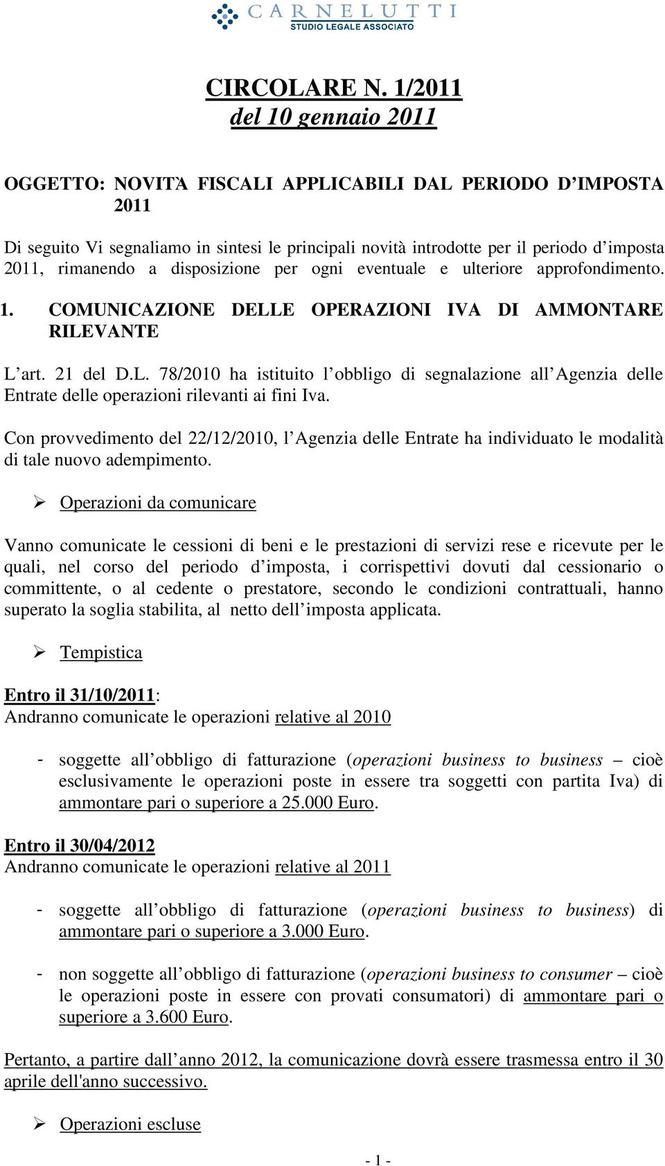 a disposizione per ogni eventuale e ulteriore approfondimento. 1. COMUNICAZIONE DELLE OPERAZIONI IVA DI AMMONTARE RILEVANTE L art. 21 del D.L. 78/2010 ha istituito l obbligo di segnalazione all Agenzia delle Entrate delle operazioni rilevanti ai fini Iva.