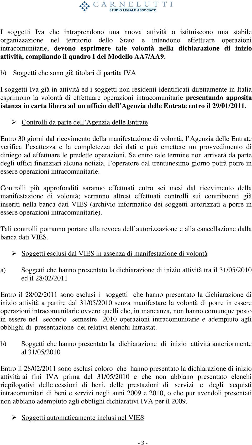 b) Soggetti che sono già titolari di partita IVA I soggetti Iva già in attività ed i soggetti non residenti identificati direttamente in Italia esprimono la volontà di effettuare operazioni