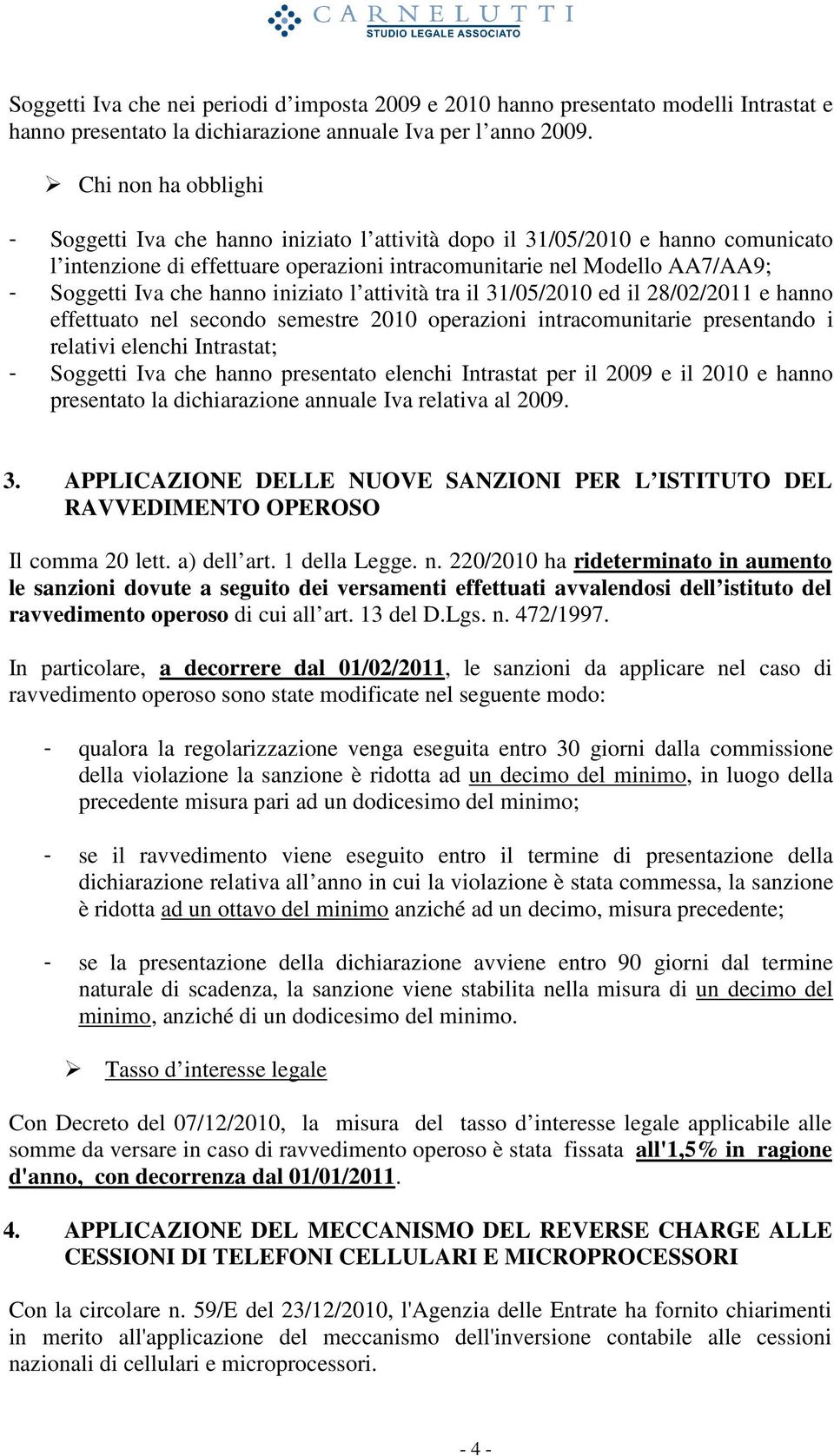 hanno iniziato l attività tra il 31/05/2010 ed il 28/02/2011 e hanno effettuato nel secondo semestre 2010 operazioni intracomunitarie presentando i relativi elenchi Intrastat; - Soggetti Iva che