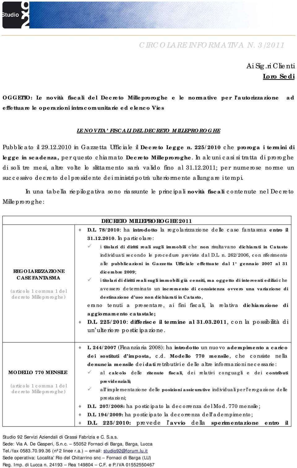 MILLEPROROGHE Pubblicato il 29.12.2010 in Gazzetta Ufficiale il Decreto Legge n. 225/2010 che proroga i termini di legge in scadenza, per questo chiamato Decreto Milleproroghe.