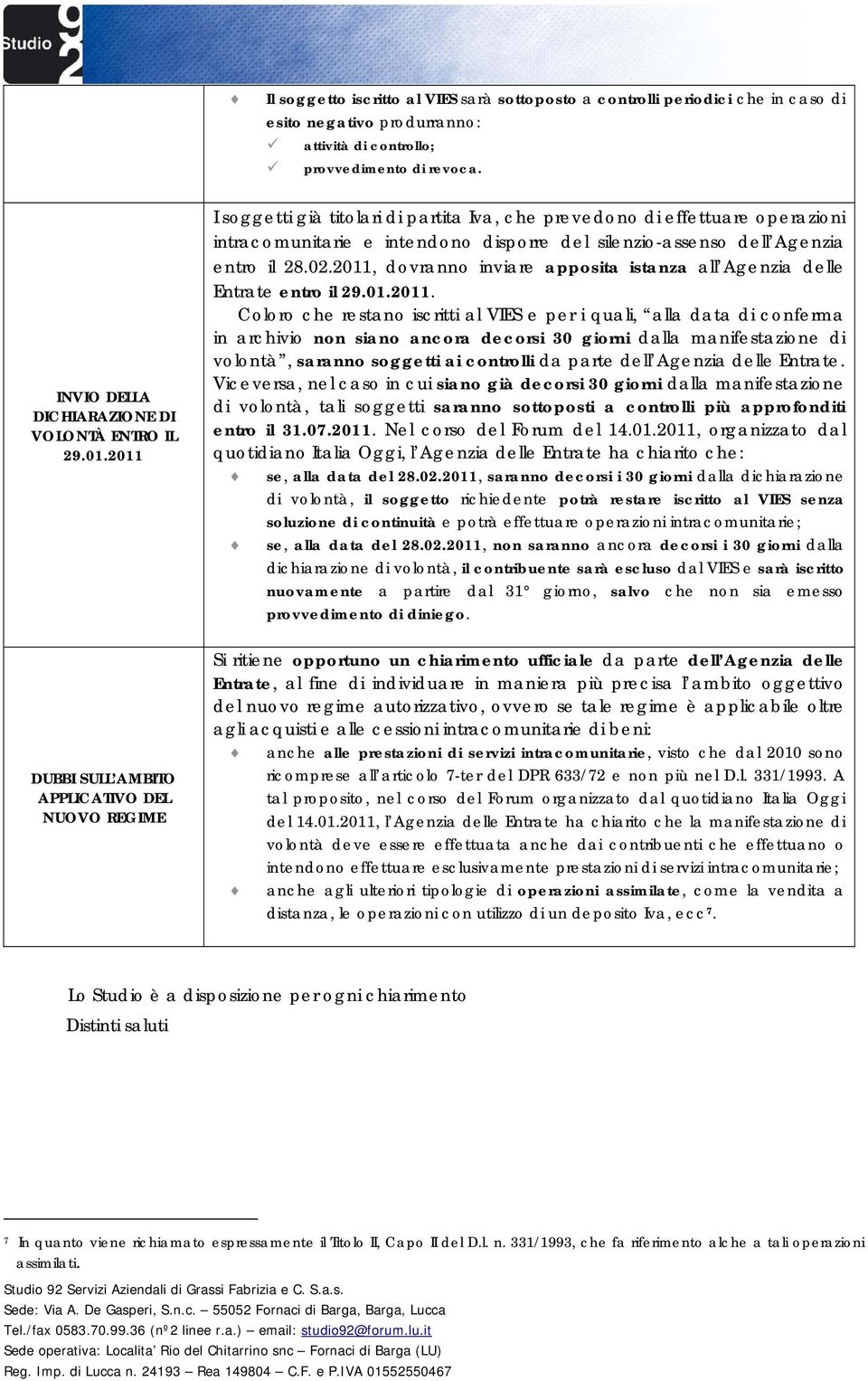 2011 DUBBI SULL AMBITO APPLICATIVO DEL NUOVO REGIME I soggetti già titolari di partita Iva, che prevedono di effettuare operazioni intracomunitarie e intendono disporre del silenzio-assenso dell