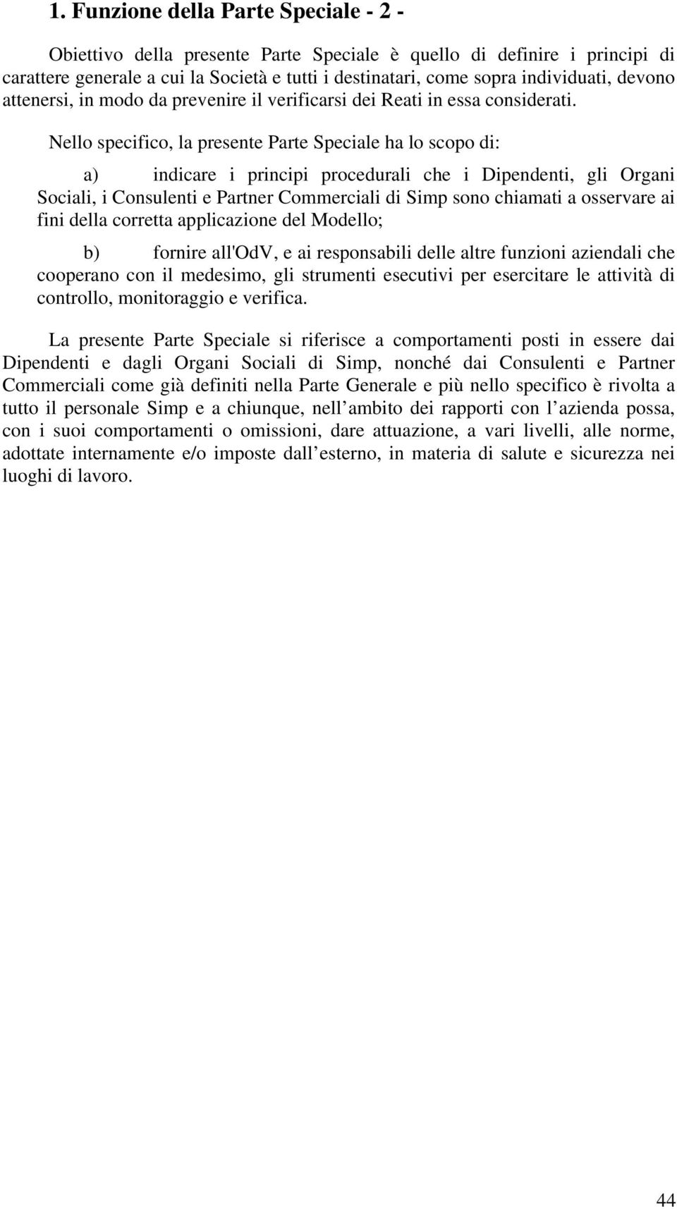 Nello specifico, la presente Parte Speciale ha lo scopo di: a) indicare i principi procedurali che i Dipendenti, gli Organi Sociali, i Consulenti e Partner Commerciali di Simp sono chiamati a