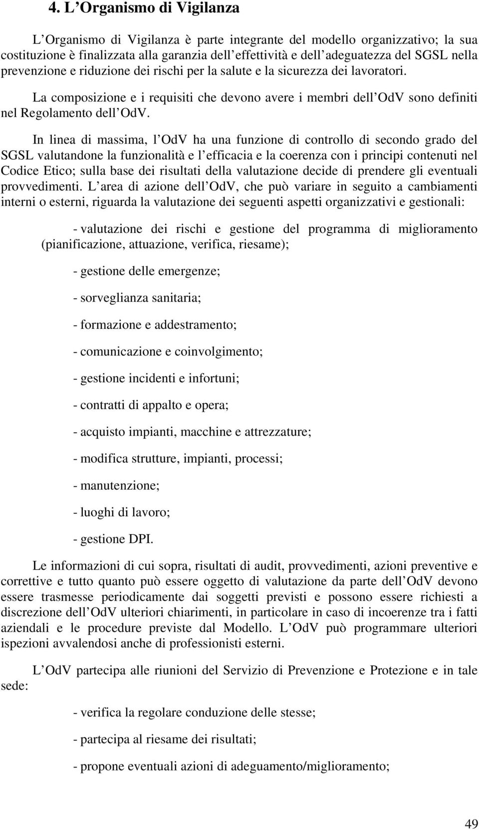 In linea di massima, l OdV ha una funzione di controllo di secondo grado del SGSL valutandone la funzionalità e l efficacia e la coerenza con i principi contenuti nel Codice Etico; sulla base dei