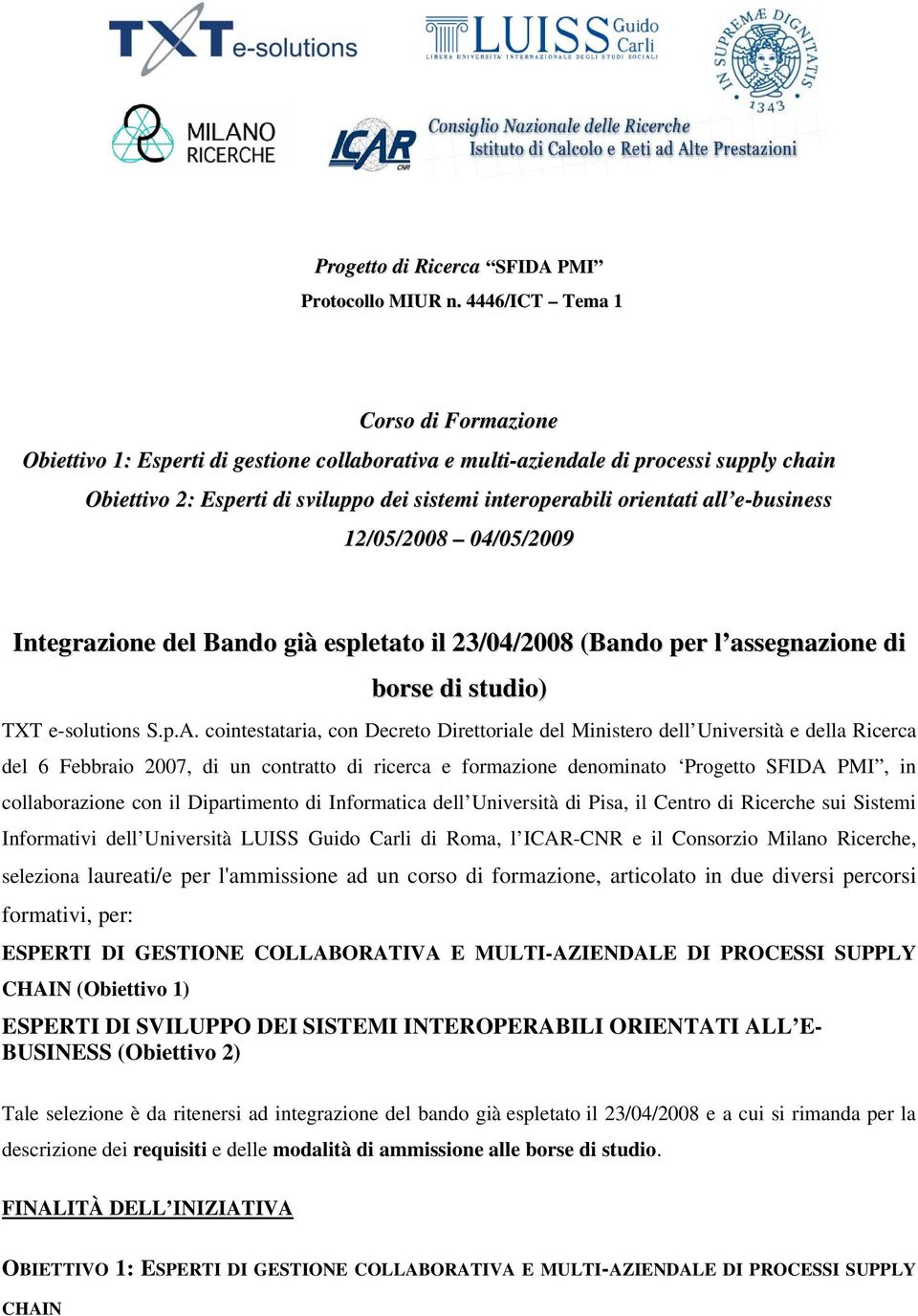 e-business 12/05/2008 04/05/2009 Integrazione del Bando già espletato il 23/04/2008 (Bando per l assegnazione di borse di studio) TXT e-solutions S.p.A.