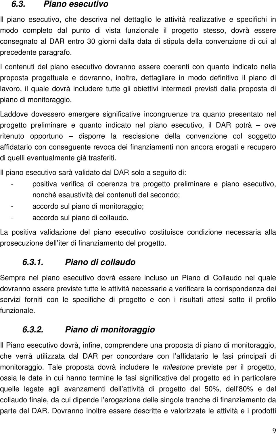 I contenuti del piano esecutivo dovranno essere coerenti con quanto indicato nella proposta progettuale e dovranno, inoltre, dettagliare in modo definitivo il piano di lavoro, il quale dovrà