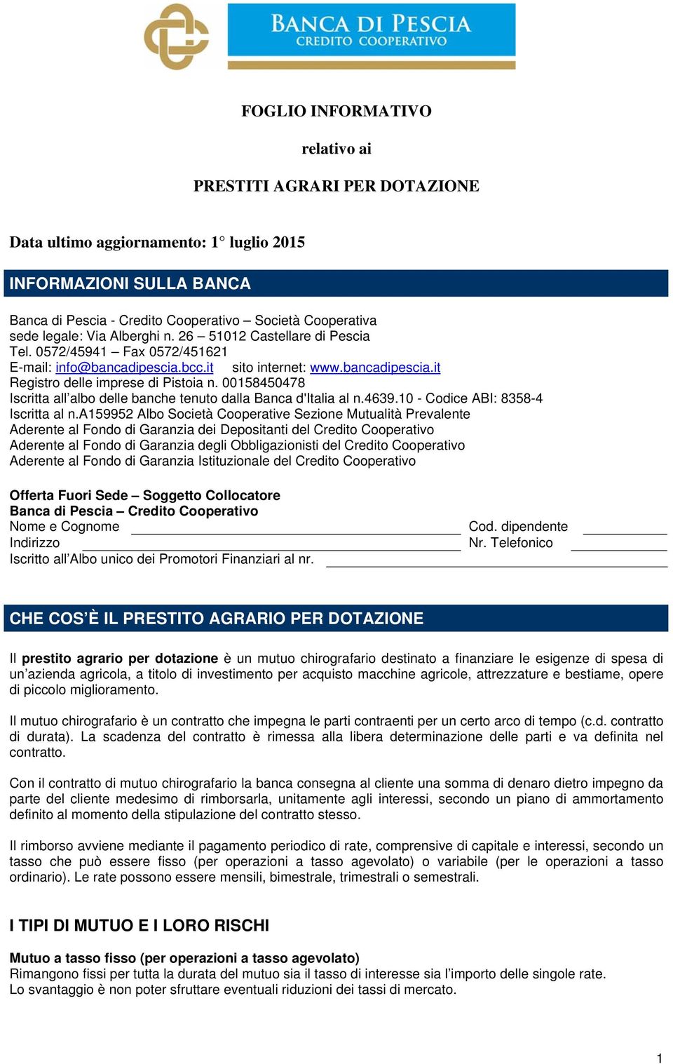 00158450478 Iscritta all albo delle banche tenuto dalla Banca d'italia al n.4639.10 - Codice ABI: 8358-4 Iscritta al n.