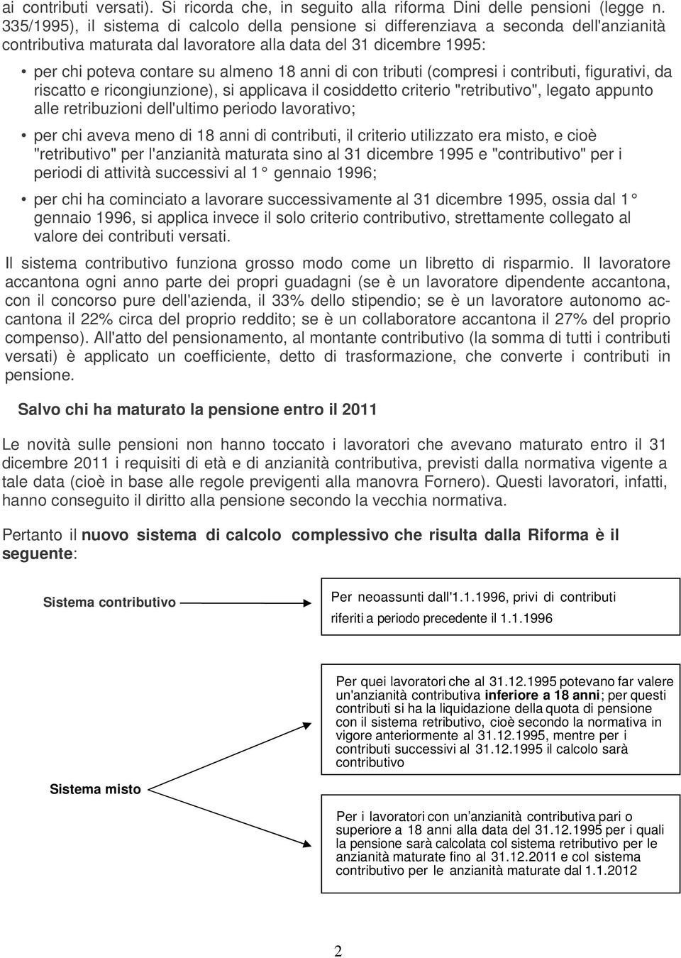 di con tributi (compresi i contributi, figurativi, da riscatto e ricongiunzione), si applicava il cosiddetto criterio "retributivo", legato appunto alle retribuzioni dell'ultimo periodo lavorativo;