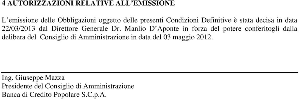 Manlio D Aponte in forza del potere conferitogli dalla delibera del Consiglio di Amministrazione in