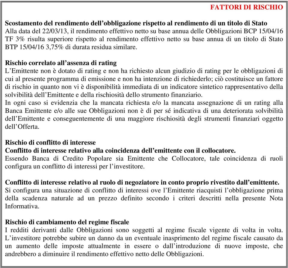 Rischio correlato all assenza di rating L Emittente non è dotato di rating e non ha richiesto alcun giudizio di rating per le obbligazioni di cui al presente programma di emissione e non ha