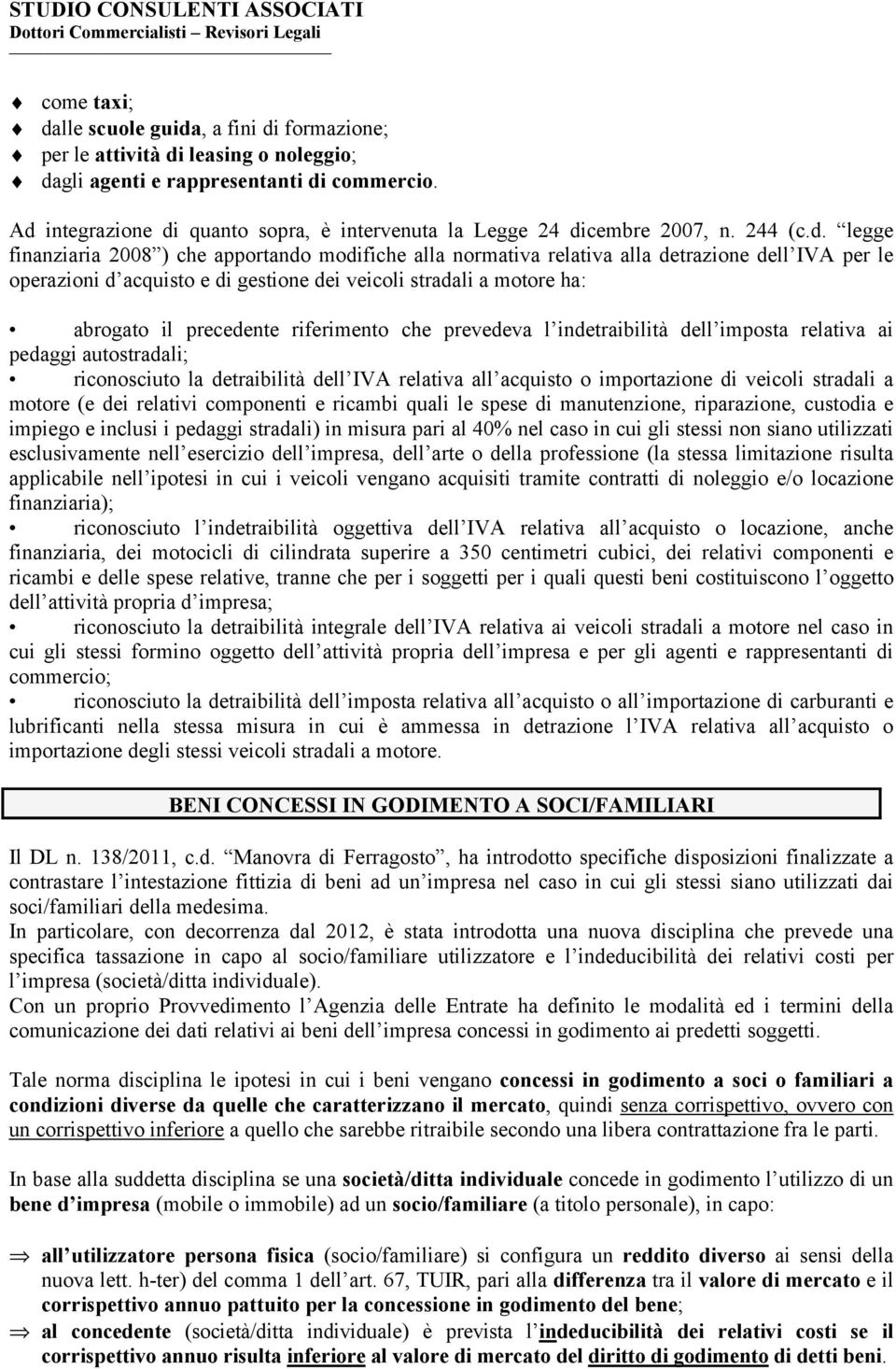 operazioni d acquisto e di gestione dei veicoli stradali a motore ha: abrogato il precedente riferimento che prevedeva l indetraibilità dell imposta relativa ai pedaggi autostradali; riconosciuto la