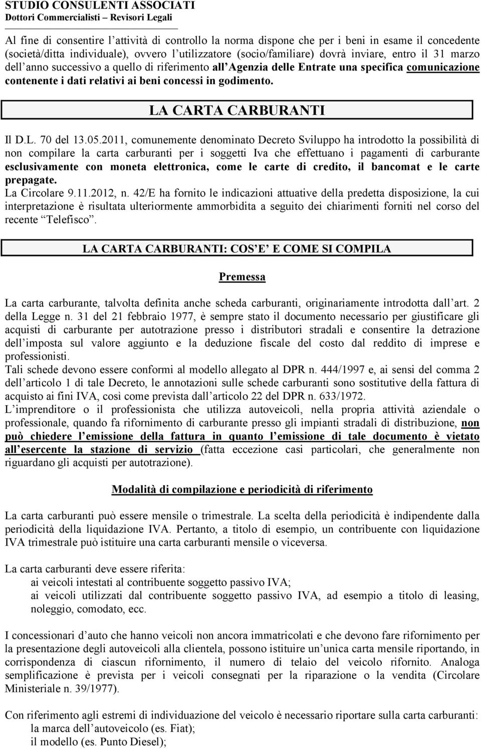 05.2011, comunemente denominato Decreto Sviluppo ha introdotto la possibilità di non compilare la carta carburanti per i soggetti Iva che effettuano i pagamenti di carburante esclusivamente con