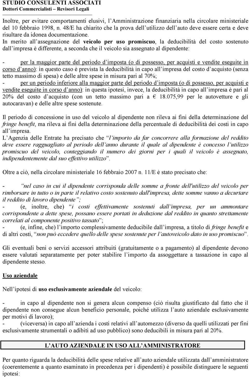 In merito all assegnazione del veicolo per uso promiscuo, la deducibilità del costo sostenuto dall impresa è differente, a seconda che il veicolo sia assegnato al dipendente: - per la maggior parte