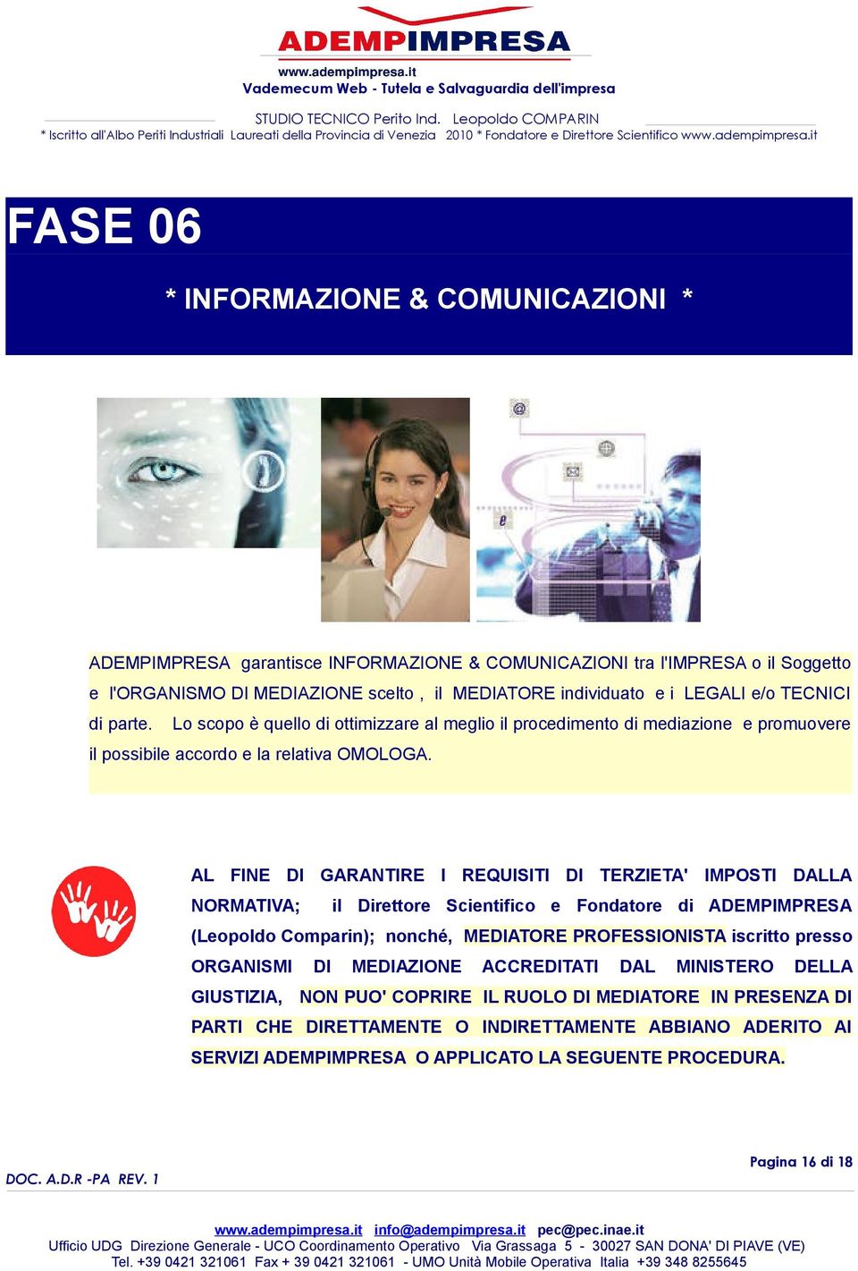 AL FINE DI GARANTIRE I REQUISITI DI TERZIETA' IMPOSTI DALLA NORMATIVA; il Direttore Scientifico e Fondatore di ADEMPIMPRESA (Leopoldo Comparin); nonché, MEDIATORE PROFESSIONISTA iscritto presso