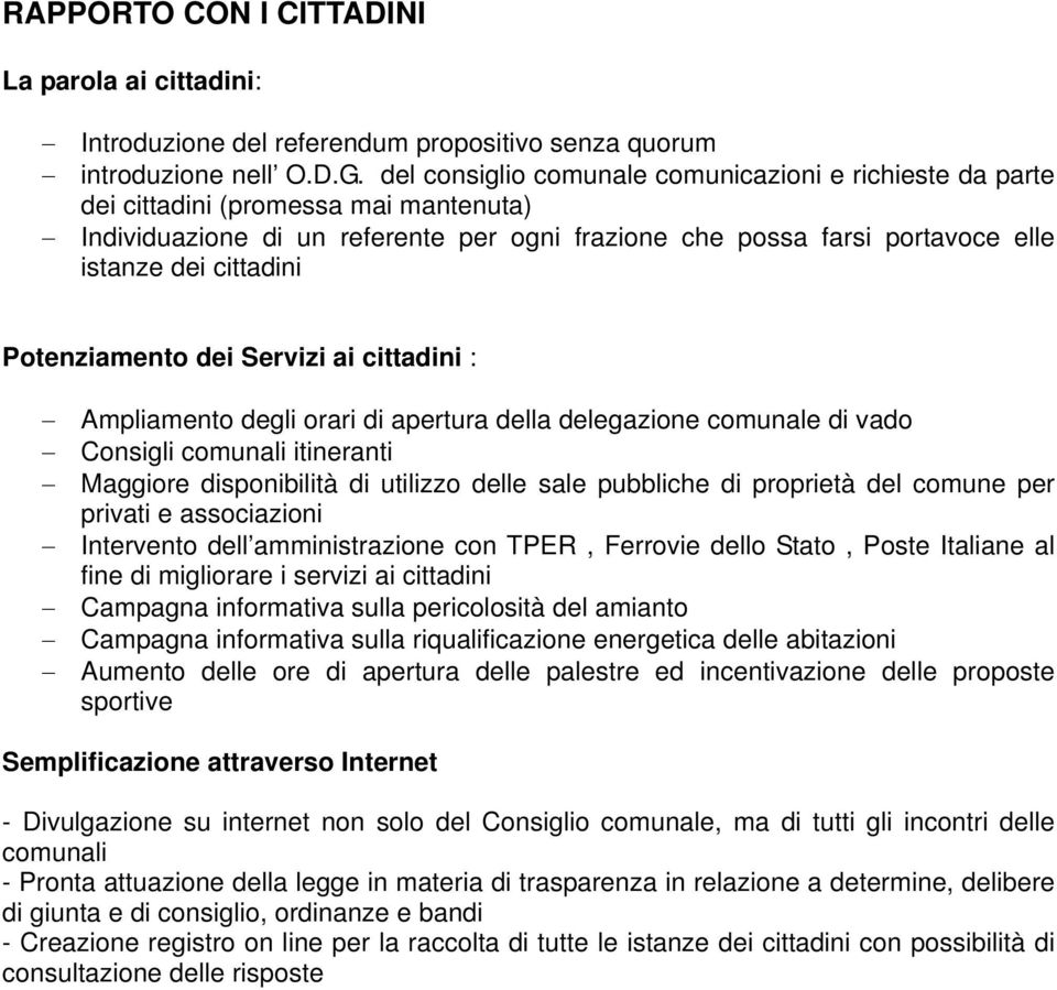 Potenziamento dei Servizi ai cittadini : Ampliamento degli orari di apertura della delegazione comunale di vado Consigli comunali itineranti Maggiore disponibilità di utilizzo delle sale pubbliche di