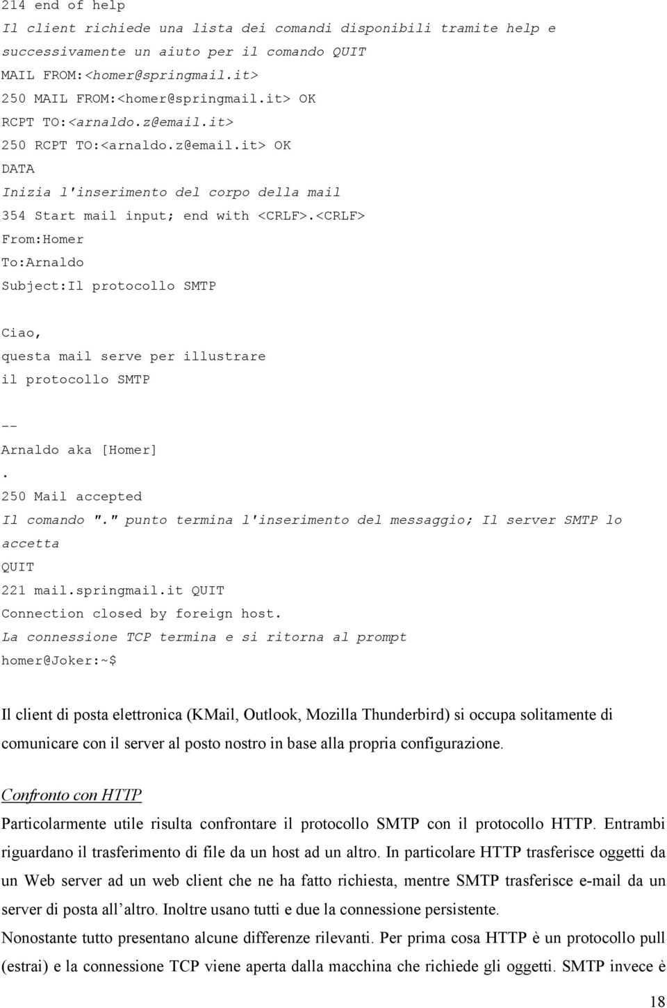 <CRLF> From:Homer To:Arnaldo Subject:Il protocollo SMTP Ciao, questa mail serve per illustrare il protocollo SMTP -- Arnaldo aka [Homer]. 250 Mail accepted Il comando ".