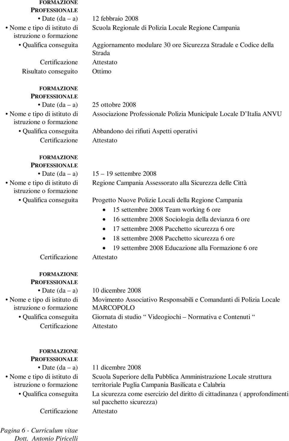 Regione Campania Assessorato alla Sicurezza delle Città Qualifica conseguita Progetto Nuove Polizie Locali della Regione Campania 15 settembre 2008 Team working 6 ore 16 settembre 2008 Sociologia