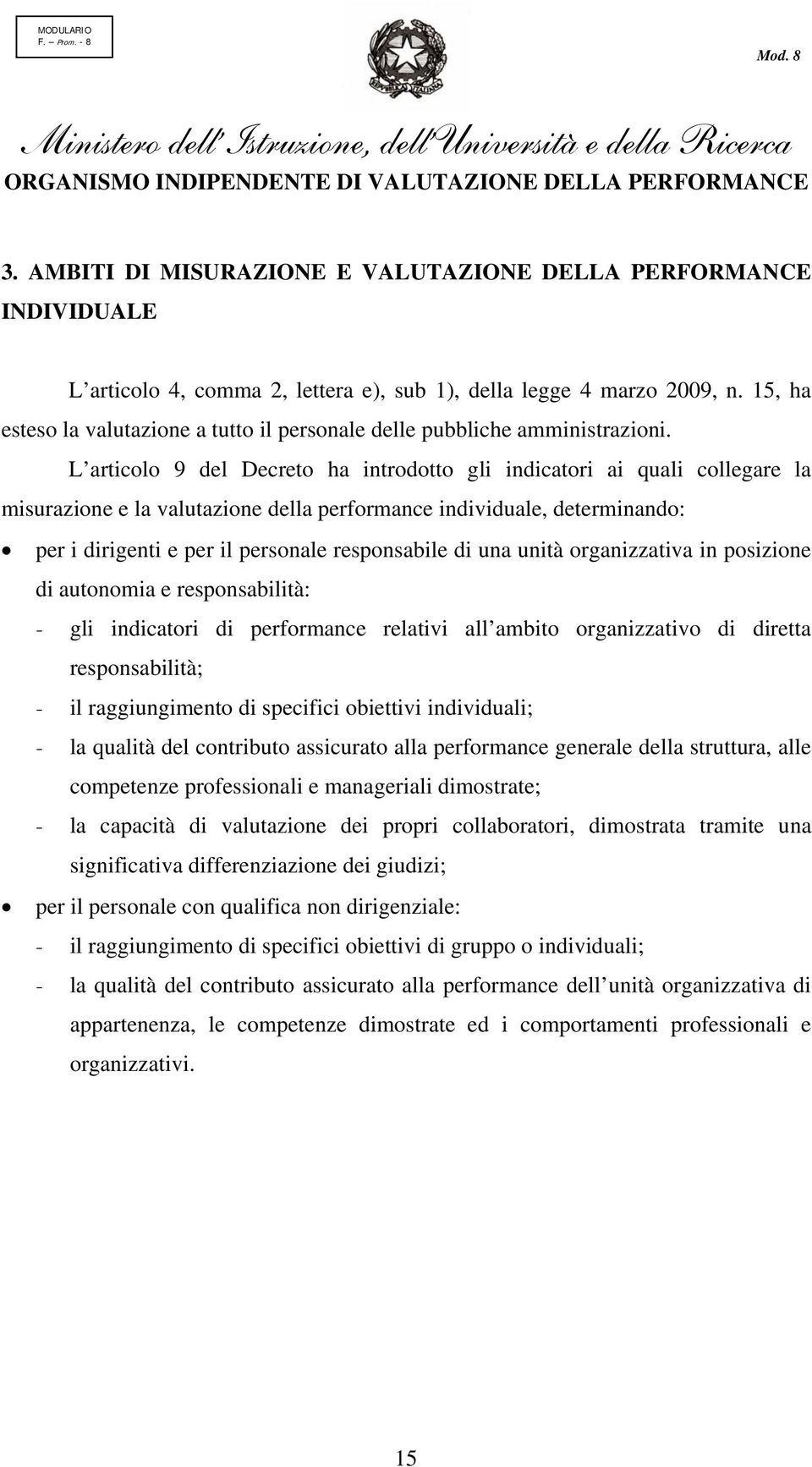 L articolo 9 del Decreto ha introdotto gli indicatori ai quali collegare la misurazione e la valutazione della performance individuale, determinando: per i dirigenti e per il personale responsabile