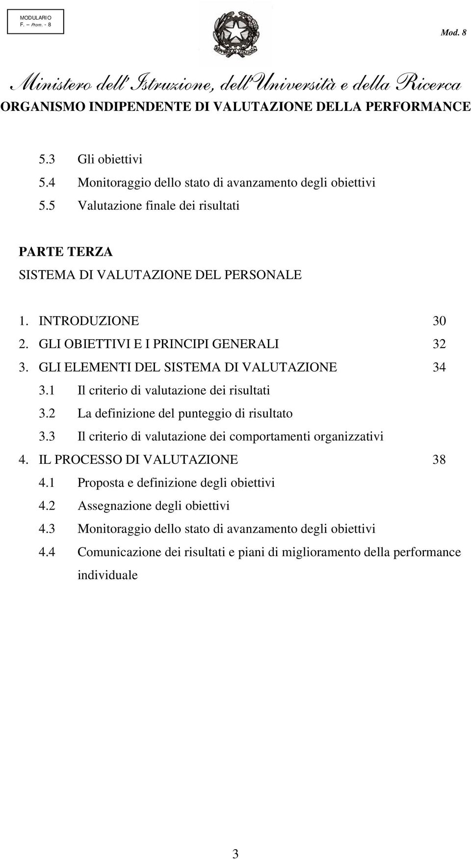 2 La definizione del punteggio di risultato 3.3 Il criterio di valutazione dei comportamenti organizzativi 4. IL PROCESSO DI VALUTAZIONE 38 4.