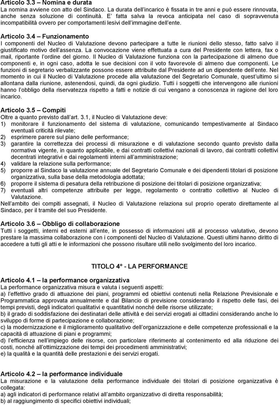 4 Funzionamento I componenti del Nucleo di Valutazione devono partecipare a tutte le riunioni dello stesso, fatto salvo il giustificato motivo dell assenza.