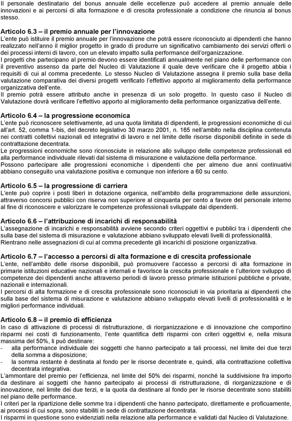 3 il premio annuale per l innovazione L ente può istituire il premio annuale per l innovazione che potrà essere riconosciuto ai dipendenti che hanno realizzato nell anno il miglior progetto in grado