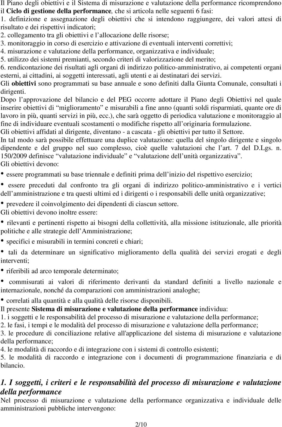 monitoraggio in corso di esercizio e attivazione di eventuali interventi correttivi; 4. misurazione e valutazione della performance, organizzativa e individuale; 5.