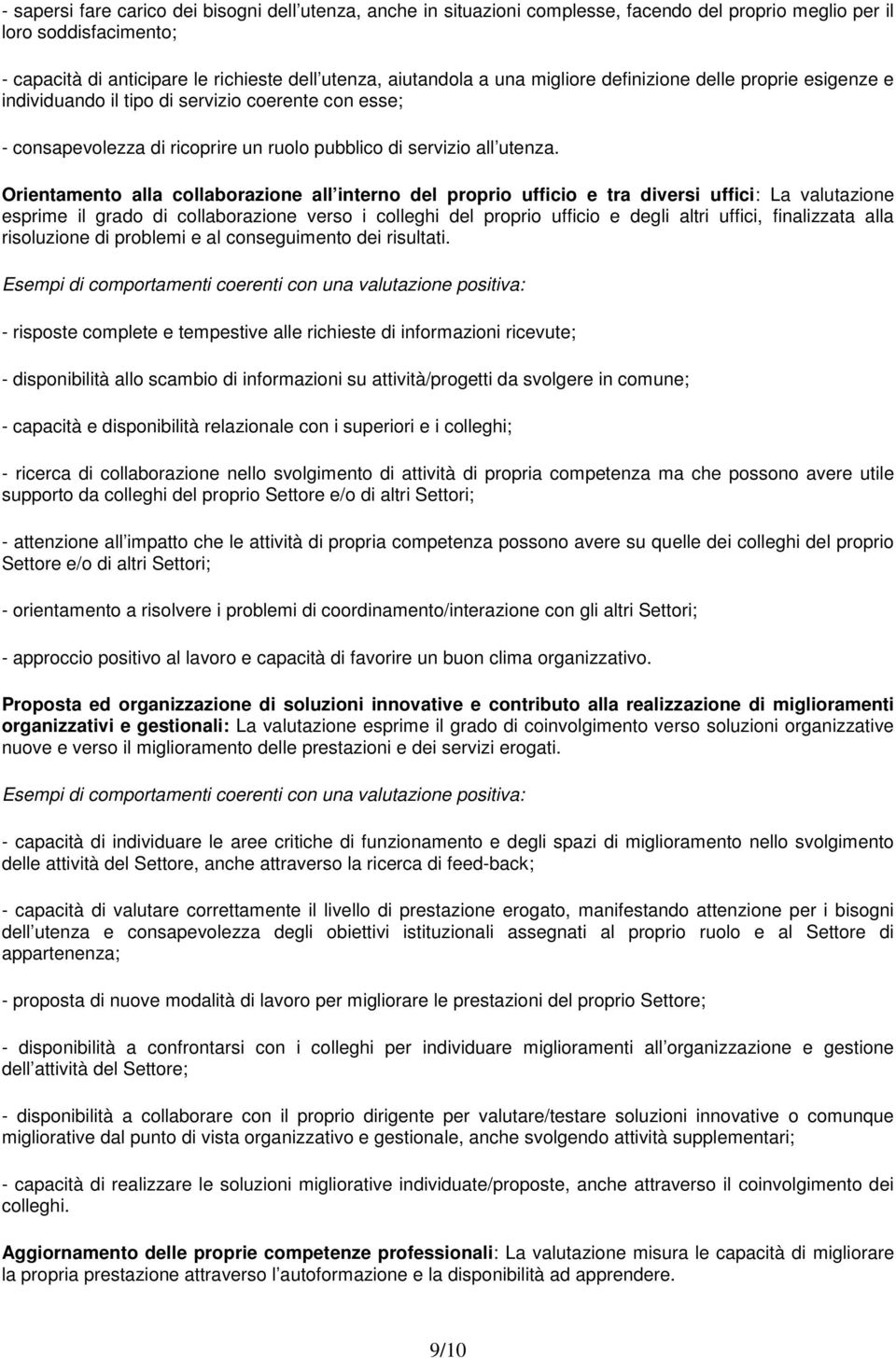 Orientamento alla collaborazione all interno del proprio ufficio e tra diversi uffici: La valutazione esprime il grado di collaborazione verso i colleghi del proprio ufficio e degli altri uffici,