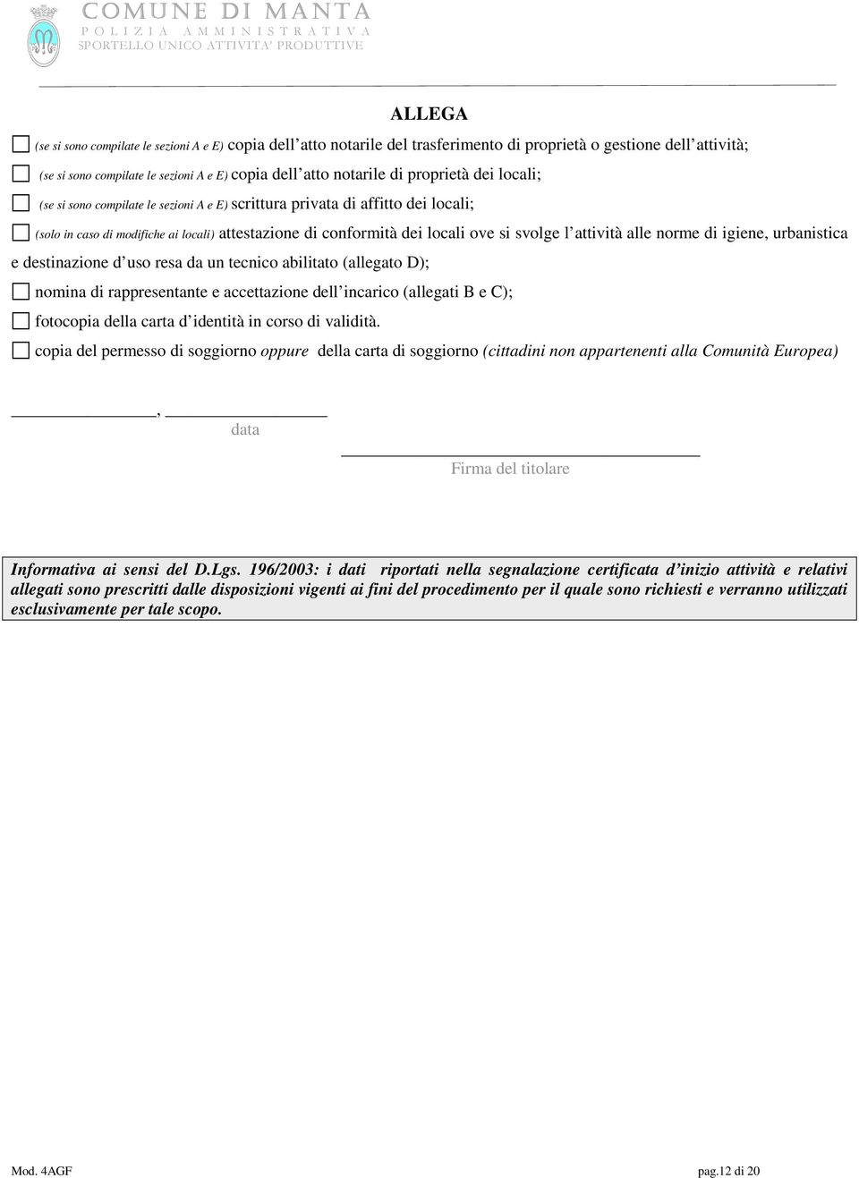 attività alle norme di igiene, urbanistica e destinazione d uso resa da un tecnico abilitato (allegato D); nomina di rappresentante e accettazione dell incarico (allegati B e C); fotocopia della