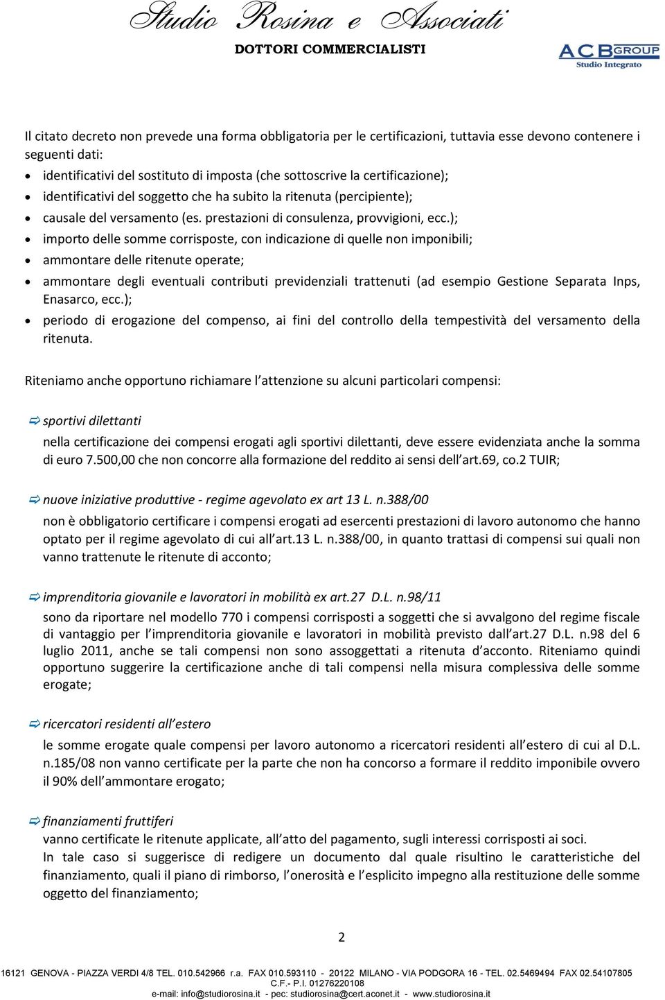 ); importo delle somme corrisposte, con indicazione di quelle non imponibili; ammontare delle ritenute operate; ammontare degli eventuali contributi previdenziali trattenuti (ad esempio Gestione