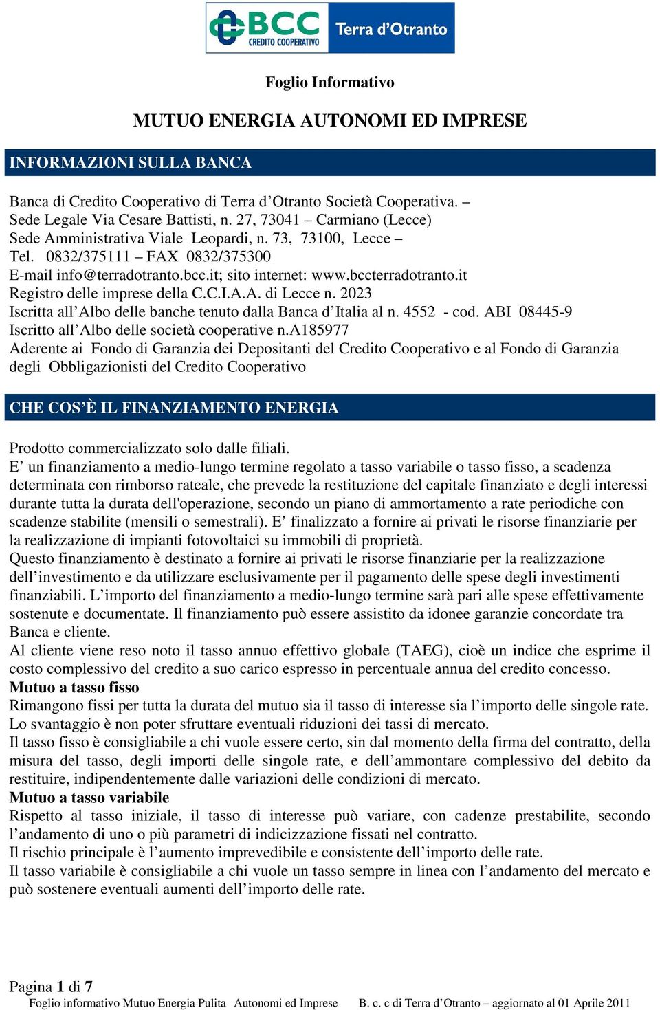 it Registro delle imprese della C.C.I.A.A. di Lecce n. 2023 Iscritta all Albo delle banche tenuto dalla Banca d Italia al n. 4552 - cod. ABI 08445-9 Iscritto all Albo delle società cooperative n.