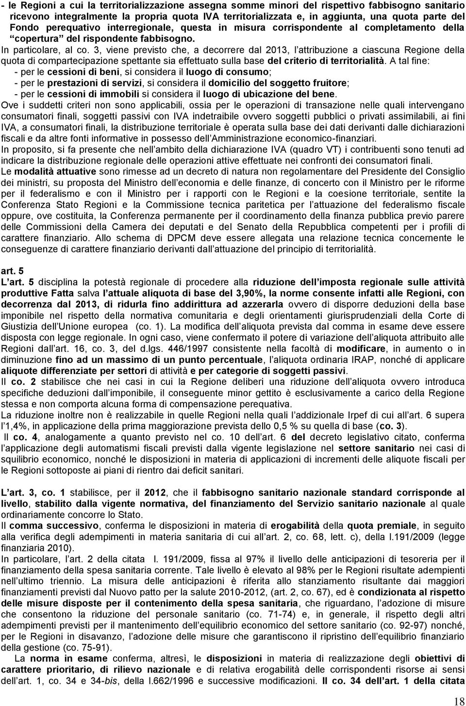 3, viene previsto che, a decorrere dal 2013, l attribuzione a ciascuna Regione della quota di compartecipazione spettante sia effettuato sulla base del criterio di territorialità.