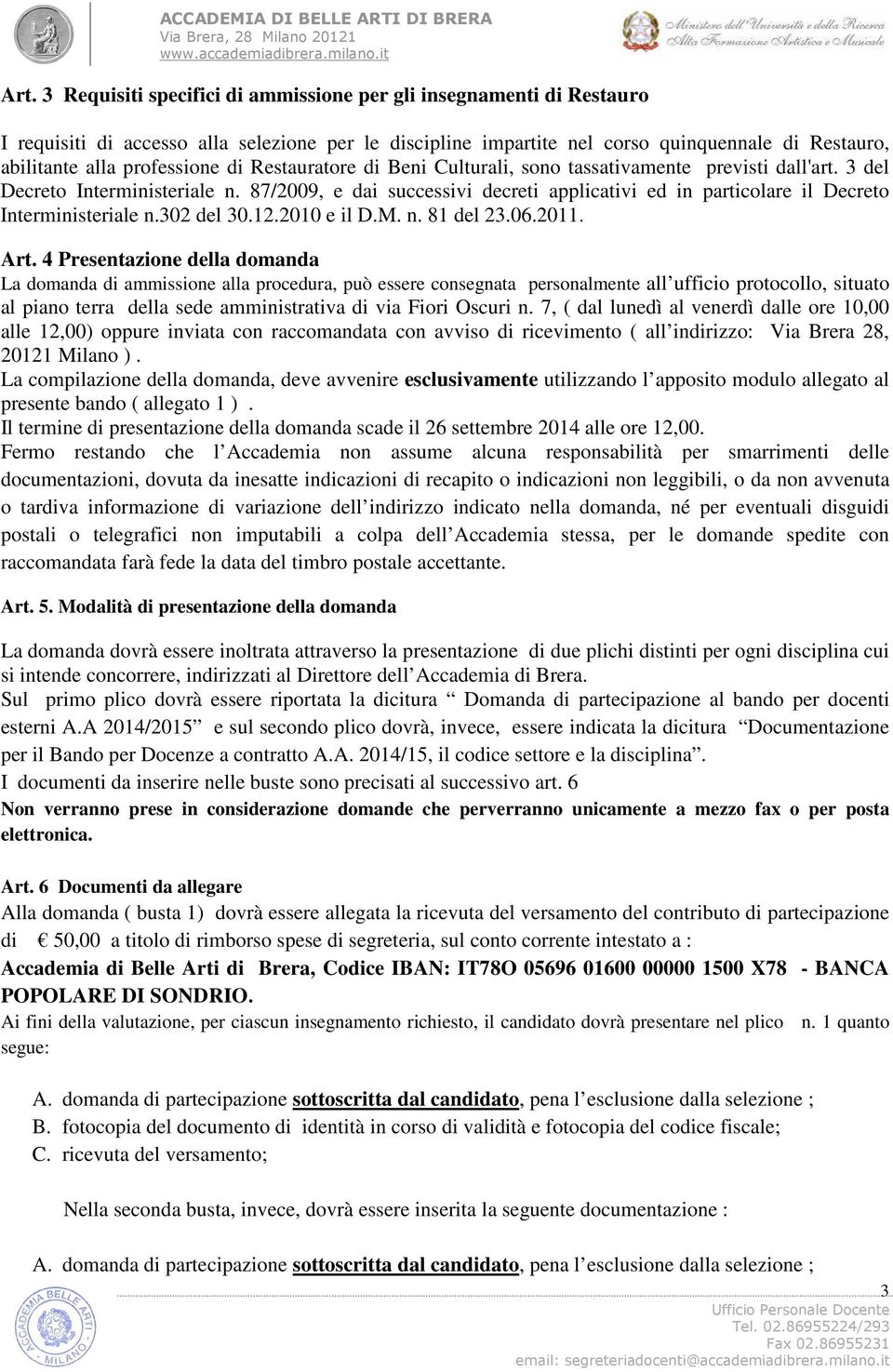 87/2009, e dai successivi decreti applicativi ed in particolare il Decreto Interministeriale n.302 del 30.12.2010 e il D.M. n. 81 del 23.06.2011. Art.