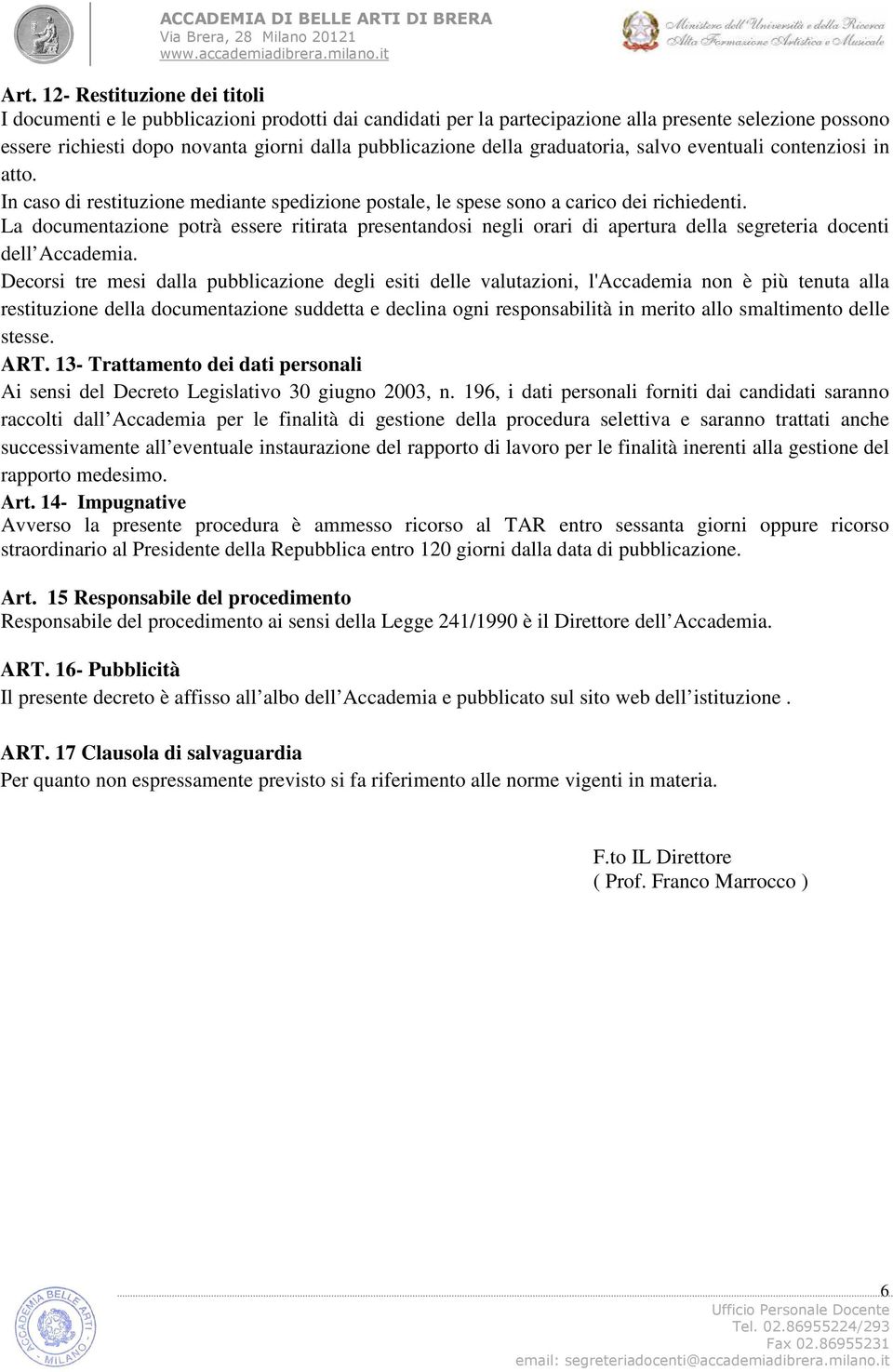 La documentazione potrà essere ritirata presentandosi negli orari di apertura della segreteria docenti dell Accademia.