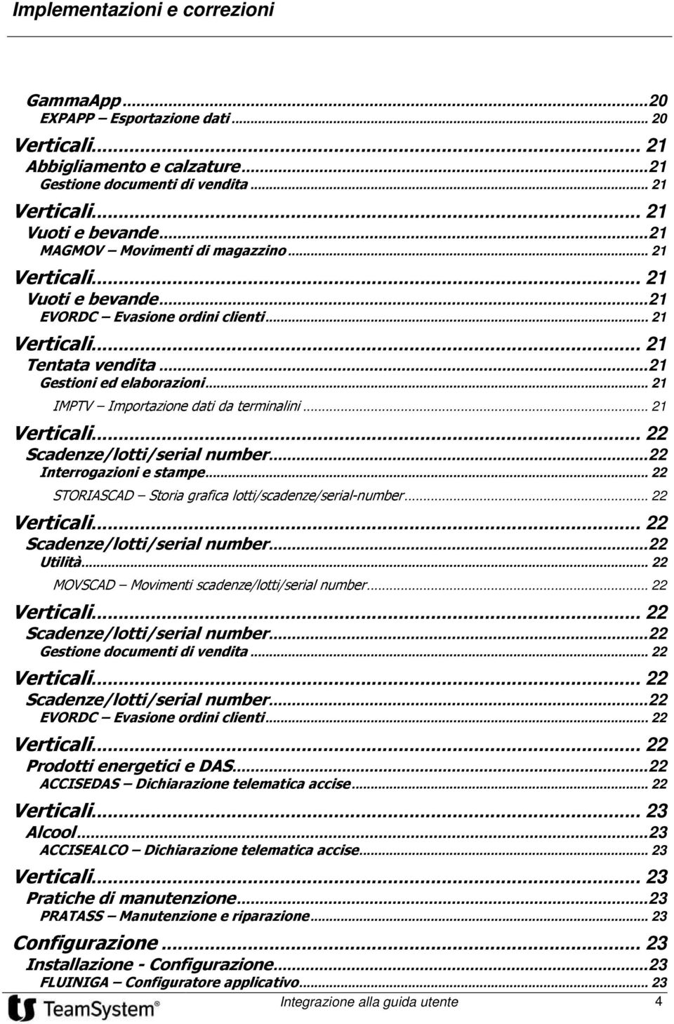 .. 21 Verticali... 22 Scadenze/lotti/serial number... 22 Interrogazioni e stampe... 22 STORIASCAD Storia grafica lotti/scadenze/serial-number... 22 Verticali... 22 Scadenze/lotti/serial number... 22 Utilità.