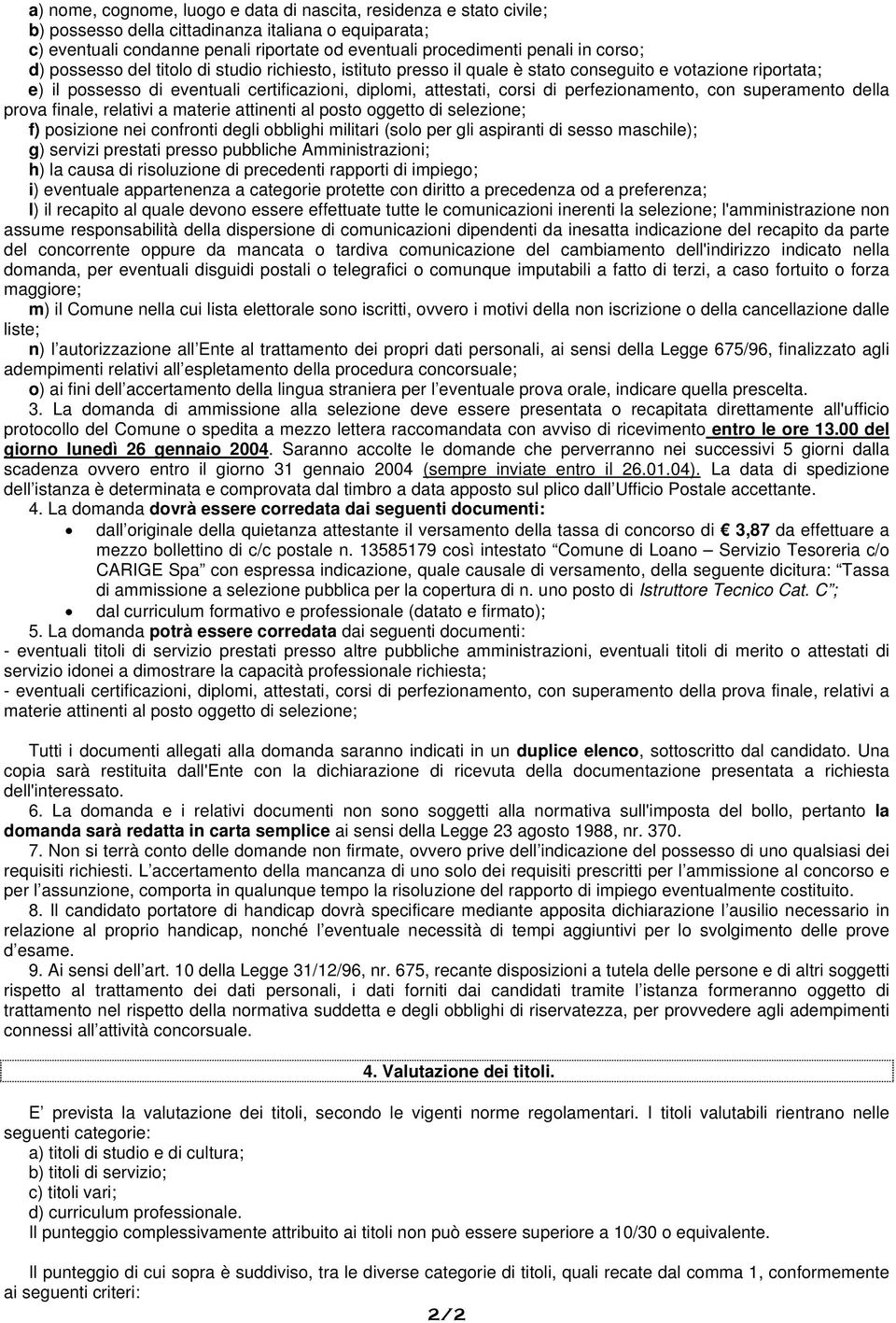 perfezionamento, con superamento della prova finale, relativi a materie attinenti al posto oggetto di selezione; f) posizione nei confronti degli obblighi militari (solo per gli aspiranti di sesso