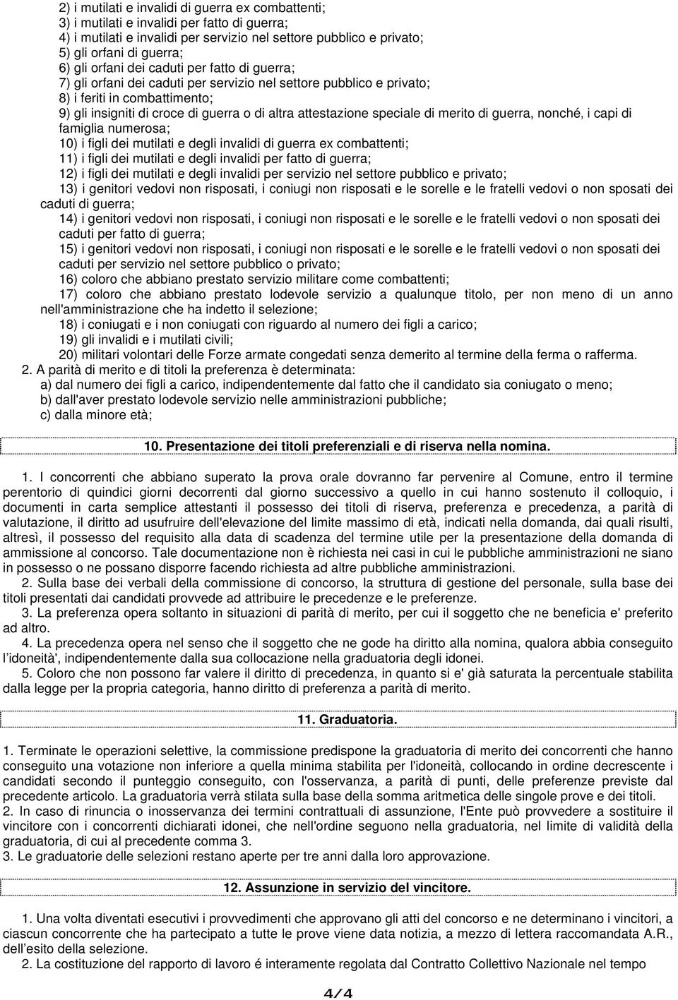 speciale di merito di guerra, nonché i capi di famiglia numerosa; 10) i figli dei mutilati e degli invalidi di guerra ex combattenti; 11) i figli dei mutilati e degli invalidi per fatto di guerra;