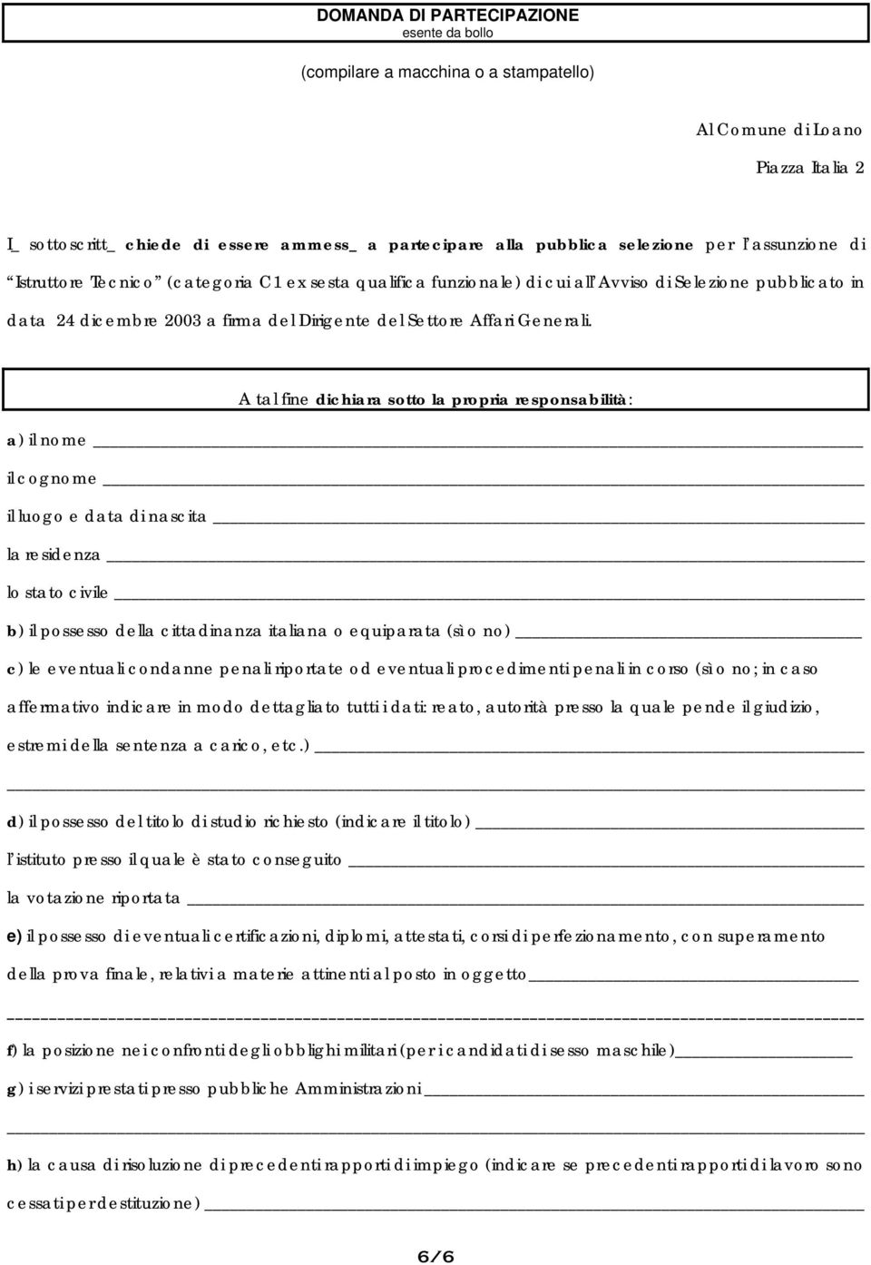 A tal fine dichiara sotto la propria responsabilità: a) il nome il cognome il luogo e data di nascita la residenza lo stato civile b) il possesso della cittadinanza italiana o equiparata (sì o no) c)