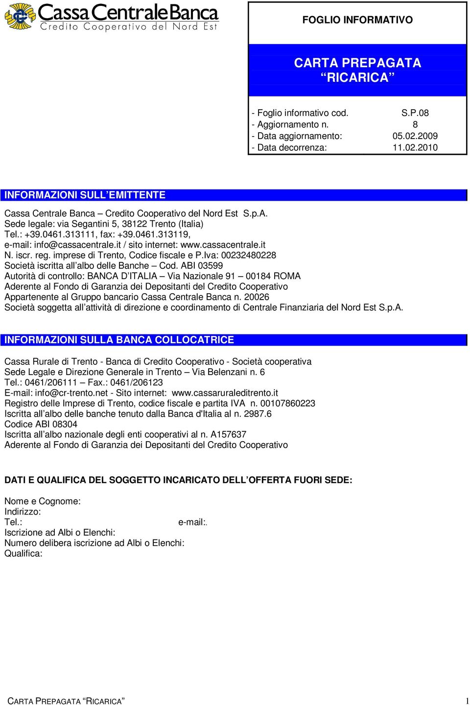 313111, fax: +39.0461.313119, e-mail: info@cassacentrale.it / sito internet: www.cassacentrale.it N. iscr. reg. imprese di Trento, Codice fiscale e P.