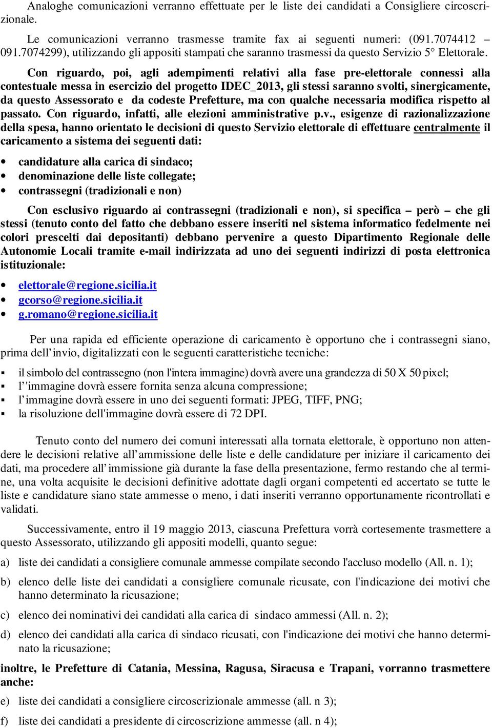 Con riguardo, poi, agli adempimenti relativi alla fase pre-elettorale connessi alla contestuale messa in esercizio del progetto IDEC_2013, gli stessi saranno svolti, sinergicamente, da questo