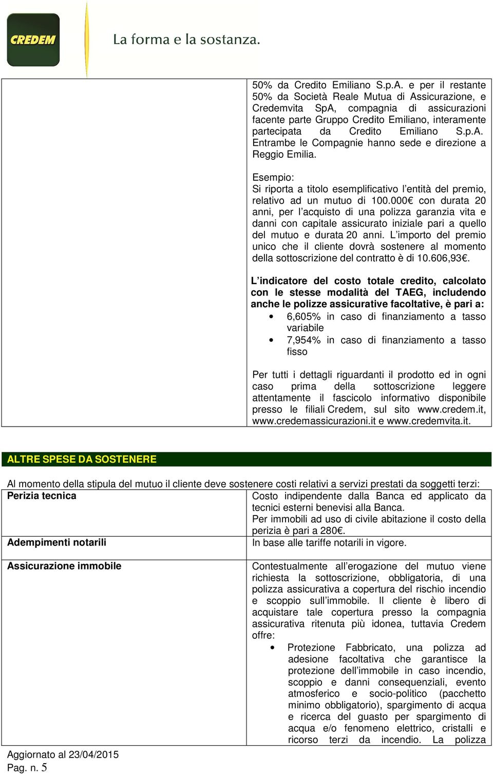 Esempio: Si riporta a titolo esemplificativo l entità del premio, relativo ad un mutuo di 100.