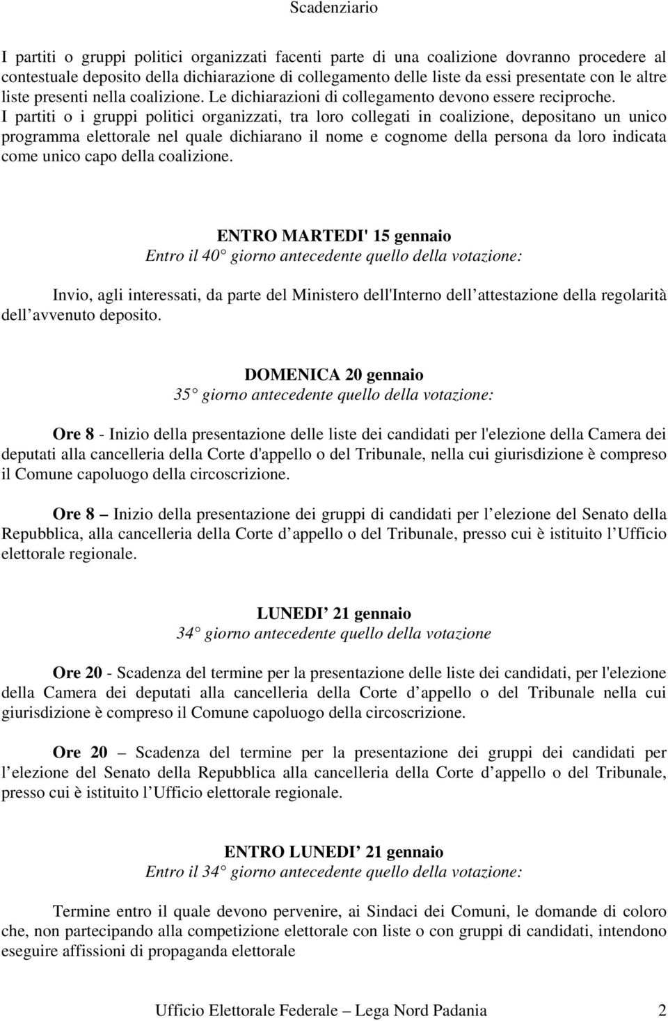 I partiti o i gruppi politici organizzati, tra loro collegati in coalizione, depositano un unico programma elettorale nel quale dichiarano il nome e cognome della persona da loro indicata come unico