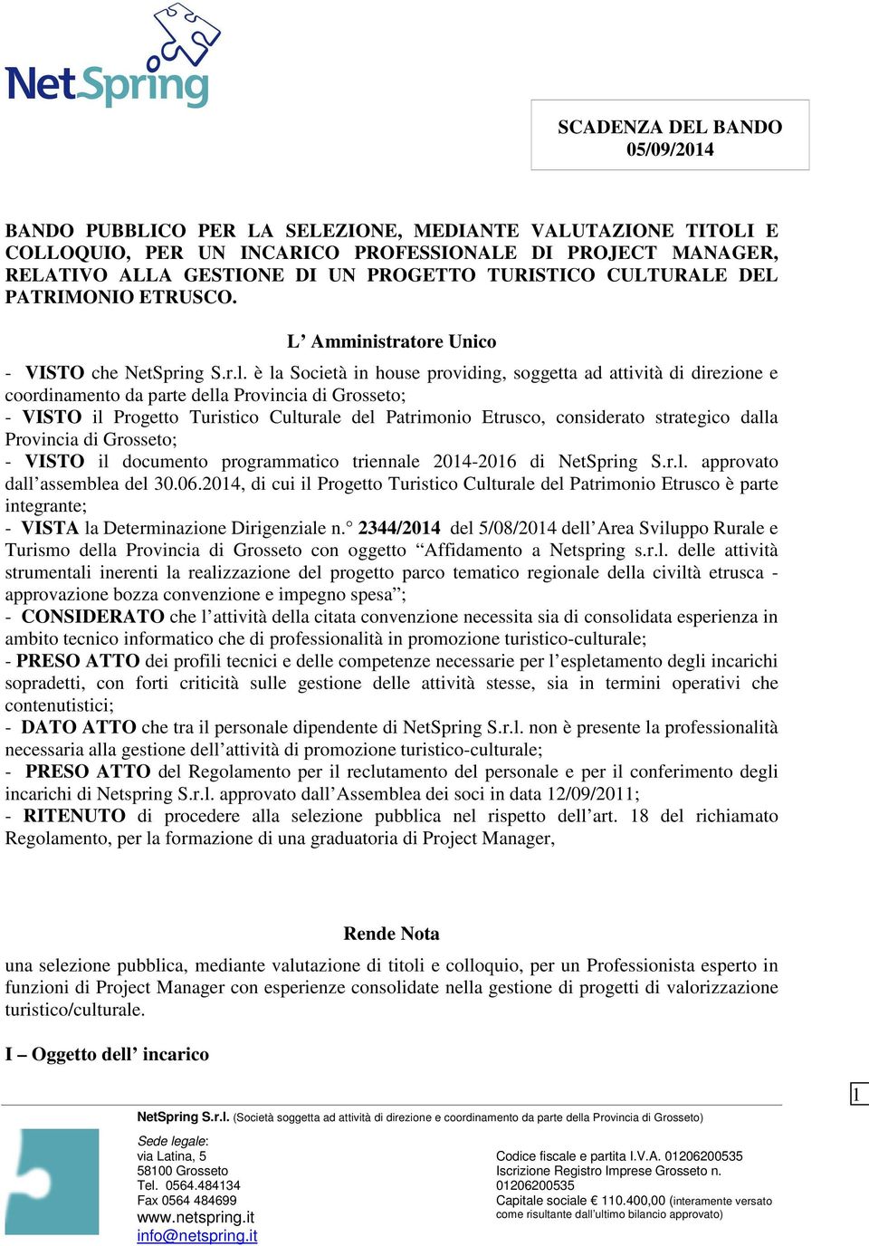 è la Società in house providing, soggetta ad attività di direzione e coordinamento da parte della Provincia di Grosseto; - VISTO il Progetto Turistico Culturale del Patrimonio Etrusco, considerato