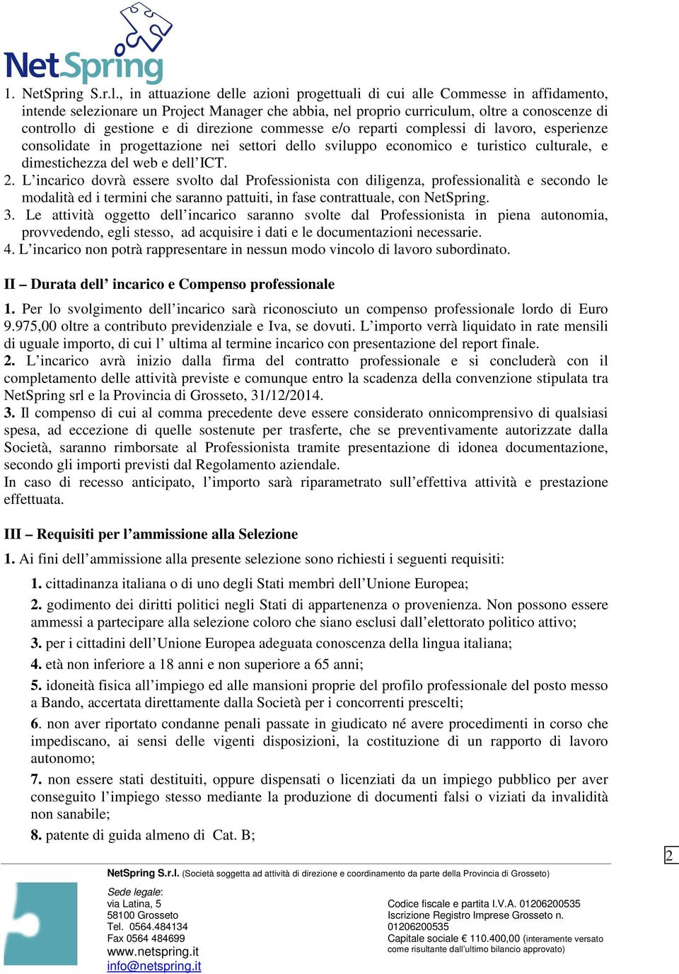 di direzione commesse e/o reparti complessi di lavoro, esperienze consolidate in progettazione nei settori dello sviluppo economico e turistico culturale, e dimestichezza del web e dell ICT. 2.